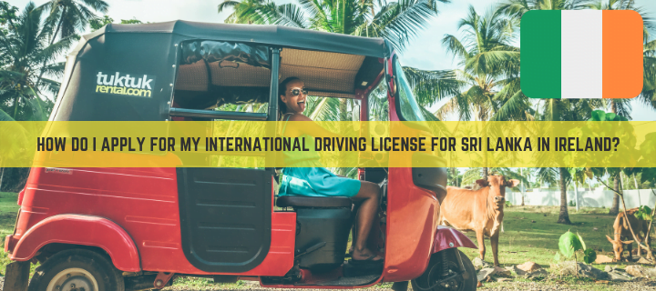 Is my Irish Driving License valid in Sri Lanka and how do I apply for my International Driving License for Sri Lanka