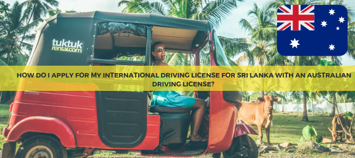 Is my Australian Driving License valid in Sri Lanka and how do I apply for my International Driving License for Sri Lanka